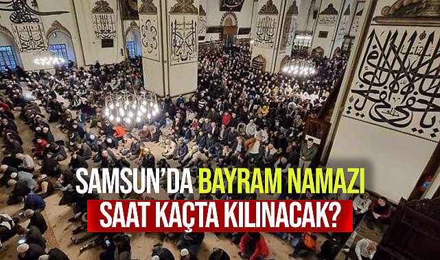 Samsun'da Bayram Namazı Saat Kaçta?