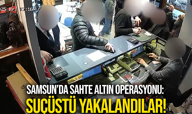 Samsun’da Sahte Altın Operasyonu: Suçüstü Yakalandılar!
