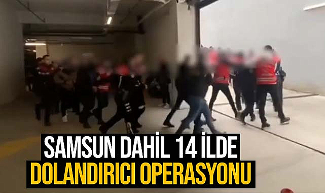 Samsun Dahil 14 İlde Dolandırıcı Operasyonu