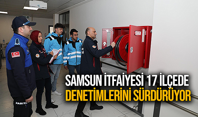 Samsun İtfaiyesi 17 İlçede Denetimlerini Sürdürüyor