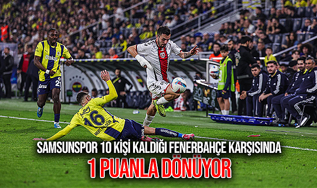 Samsunspor Fenerbahçe Deplasmanından 1 Puanla Dönüyor