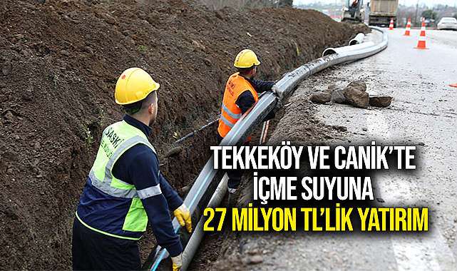 Tekkeköy ve Canik’te İçme Suyuna 27 Milyon Tl’lik Yatırım