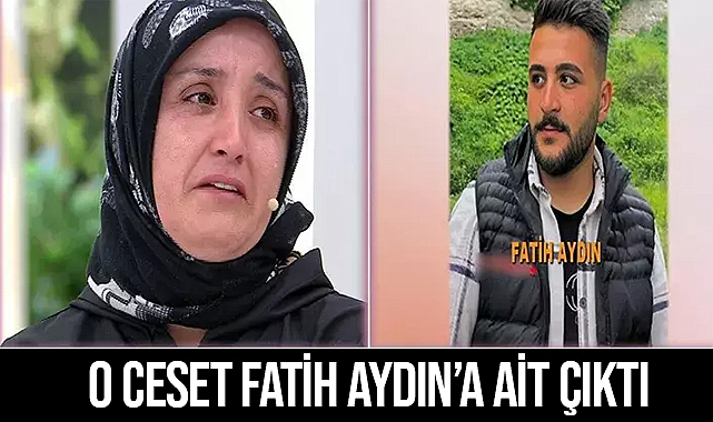 Bulunan Ceset Fatih Aydın'a Ait Çıktı!