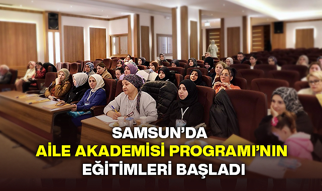 Samsun'da Aile Akademisi Programı'nın Eğitimleri Başladı