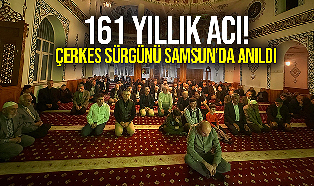 161 Yıllık Acı! Çerkes Sürgünü Samsun'da Anıldı