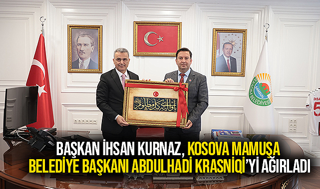 Başkan İhsan Kurnaz, Kosova Mamuşa Belediye Başkanı Abdulhadi Krasniqi’yi Ağırladı