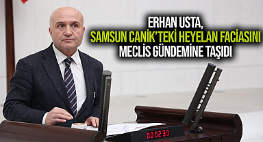 Erhan Usta, Samsun Canik’teki Heyelan Faciasını Meclis Gündemine Taşıdı