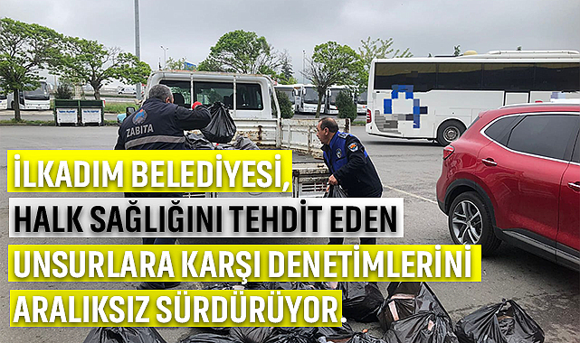 İlkadım Belediyesi, Halk Sağlığını Tehdit Eden Unsurlara Karşı Denetimlerini Aralıksız Sürdürüyor.