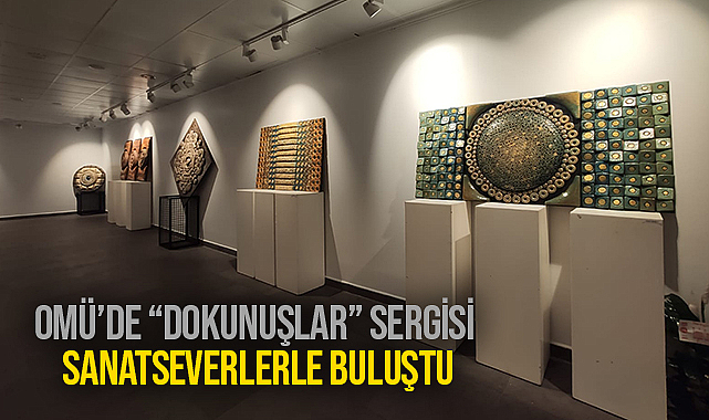 OMÜ’de “Dokunuşlar” Sergisi Sanatseverlerle Buluştu