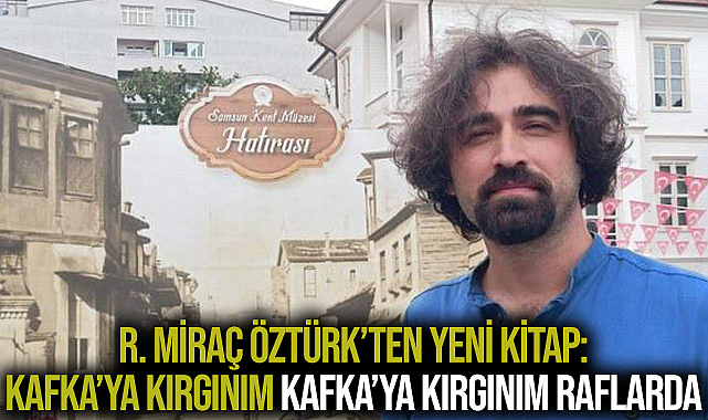 R. Miraç Öztürk'ten yeni kitap: Kafka’ya Kırgınım