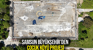 Samsun Büyükşehir’den Çocuk Köyü Projesi