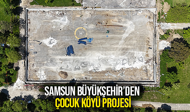 Samsun Büyükşehir’den Çocuk Köyü Projesi