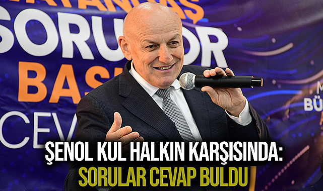 Şenol Kul Halkın Karşısında: Sorular Cevap Buldu