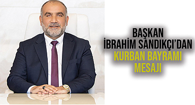 Başkan İbrahim Sandıkçı'dan Kurban Bayramı Mesajı 