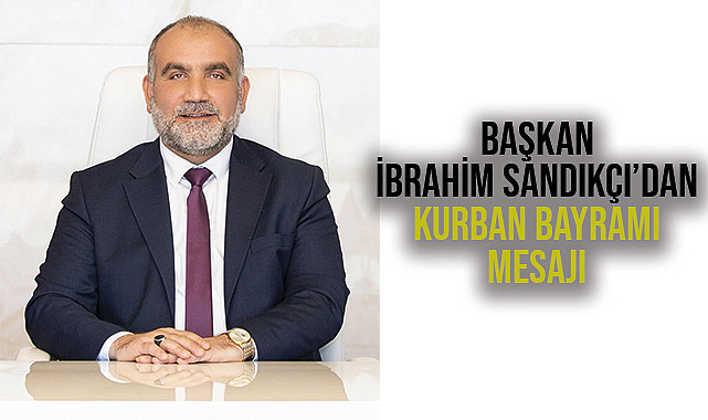 Başkan İbrahim Sandıkçı'dan Kurban Bayramı Mesajı