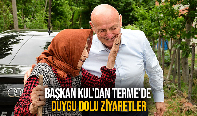 Başkan Kul'dan Terme'de Duygu Dolu Ziyaretler