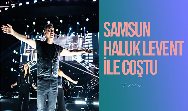 Samsun Haluk Levent ile Coştu
