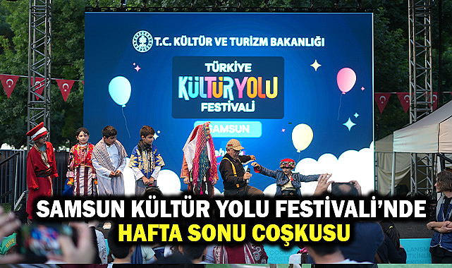Samsun Kültür Yolu Festivali'nde Hafta Sonu Coşkusu