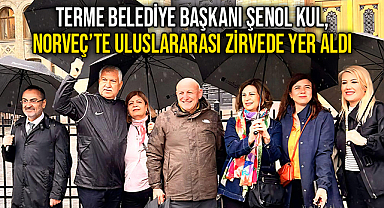 Terme Belediye Başkanı Şenol Kul, Norveç’te Uluslararası Zirvede Yer Aldı