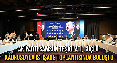 AK Parti Samsun Teşkilatı, Güçlü Kadrosuyla İstişare Toplantısında Buluştu