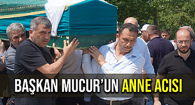 Başkan Mucur'un Anne Acısı