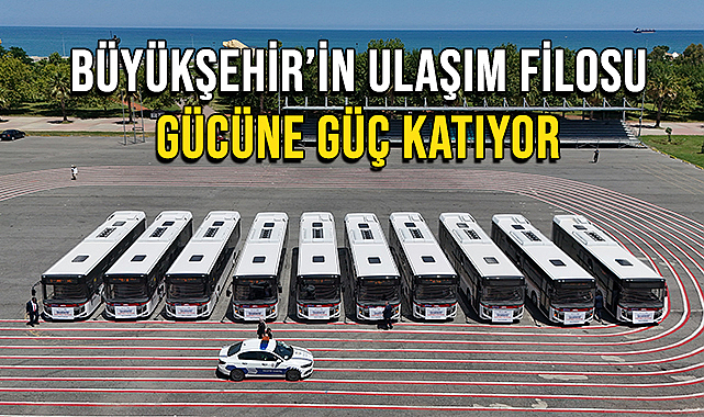 Büyükşehir’in Ulaşım Filosu Gücüne Güç Katıyor