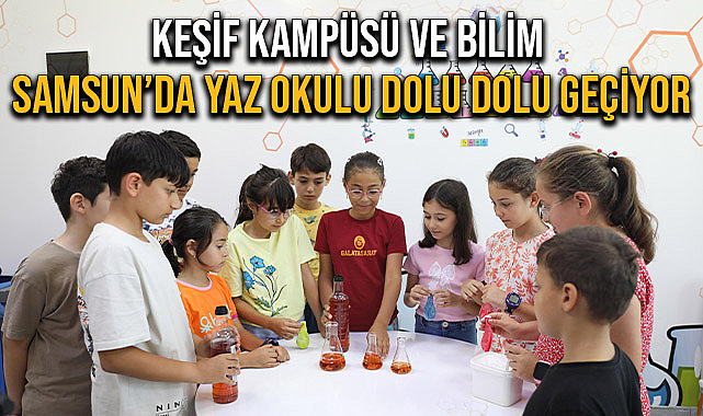 Keşif Kampüsü ve Bilim Samsun’da Yaz Okulu Dolu Dolu Geçiyor