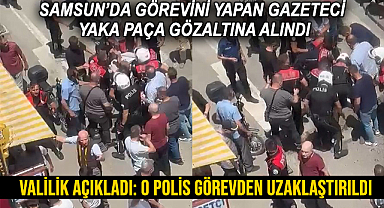 Samsun'da Gazeteci Yaka Paça Gözaltına Alındı! Valilik'ten Açıklama Geldi