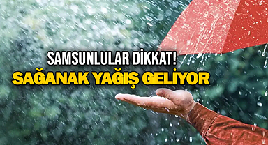 Samsunlular Dikkat! Sağanak Yağış Geliyor