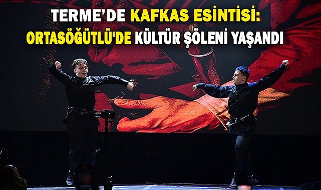 Terme'de Kafkas Esintisi: Ortasöğütlü'de Kültür Şöleni Yaşandı