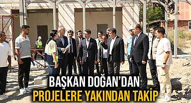 Başkan Doğan’dan Projelere Yakından Takip