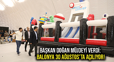 Başkan Doğan Müjdeyi Verdi: balonya 30 Ağustos’ta Açılıyor!