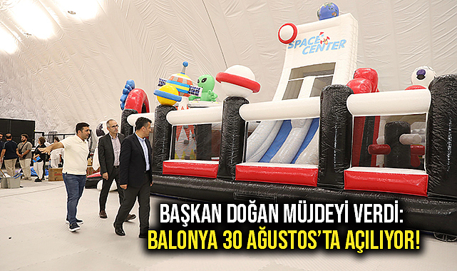 Başkan Doğan Müjdeyi Verdi: balonya 30 Ağustos’ta Açılıyor!