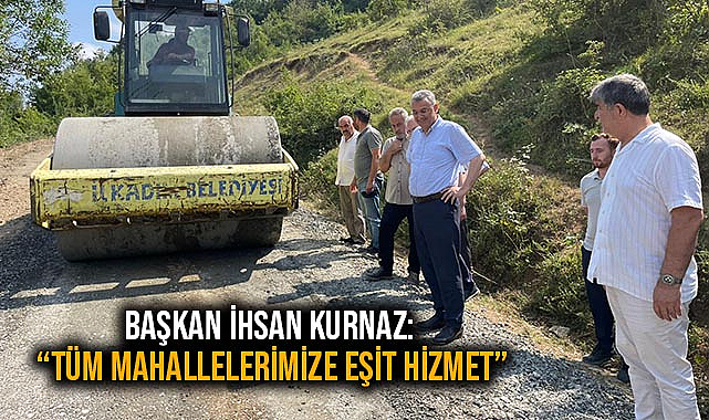 Başkan İhsan Kurnaz: “Tüm Mahallelerimize Eşit Hizmet”
