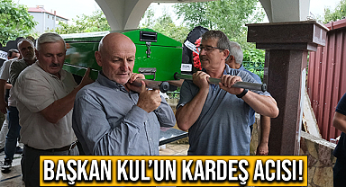 Başkan Kul'un Kardeş Acısı!