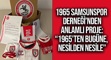 1965 Samsunspor Derneği’nden anlamlı proje: “1965'ten bugüne, nesilden nesile”
