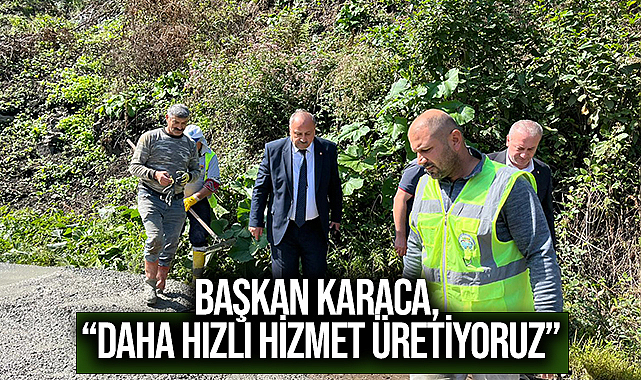 Başkan Karaca, “Daha Hızlı Hizmet Üretiyoruz”
