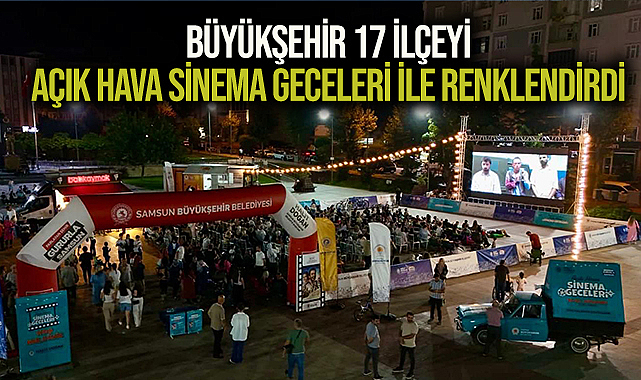 Büyükşehir 17 İlçeyi Açık Hava Sinema Geceleri İle Renklendirdi