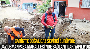 Canik'te doğal gaz sevinci sürüyor: Gaziosmanpaşa Mahallesi'nde bağlantılar yapılıyor