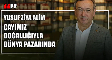 Çaykur Genel Müdürü Alim: Çayımızın kalitesinde iddialıyız