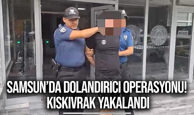 Samsun’da Dolandırıcı Operasyonu! Kıskıvrak Yakalandı