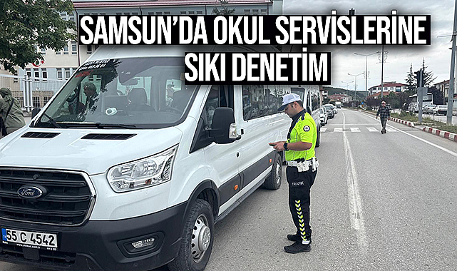 Samsun’da Okul Servislerine Sıkı Denetim