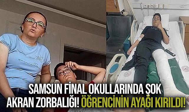 Samsun Final Okullarında şok akran zorbalığı! Öğrencinin ayağı kırıldı!