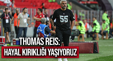 Thomas Reis: Hayal Kırıklığı Yaşıyoruz
