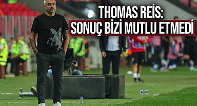 Thomas Reis: Sonuç Bizi Mutlu Etmedi
