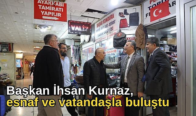 Başkan İhsan Kurnaz esnaf ve vatandaşla buluştu