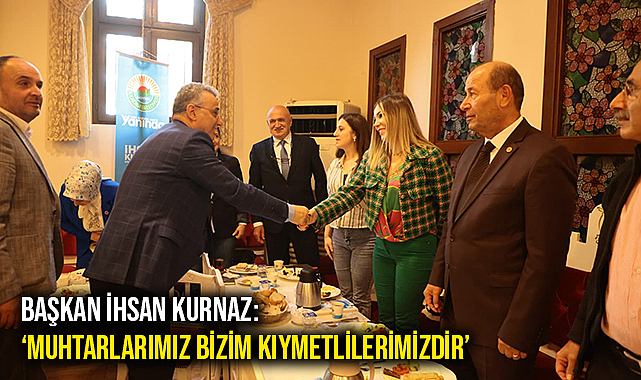 Başkan İhsan Kurnaz: ‘Muhtarlarımız Bizim Kıymetlilerimizdir’