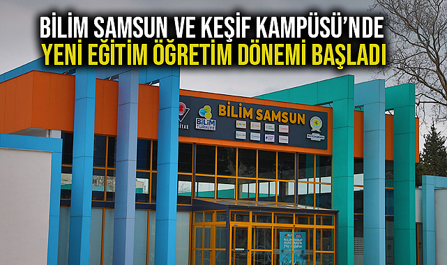 Bilim Samsun Ve Keşif Kampüsü’nde Yeni Eğitim Öğretim Dönemi Başladı