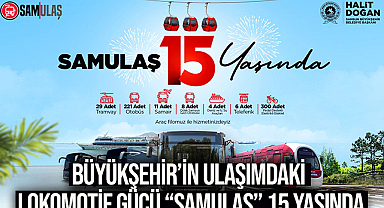 Büyükşehir’in Ulaşımdaki Lokomotif Gücü “Samulaş” 15 Yaşında