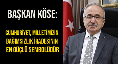 Köse: Cumhuriyet, Milletimizin Bağımsızlık İradesinin En Güçlü Sembolüdür